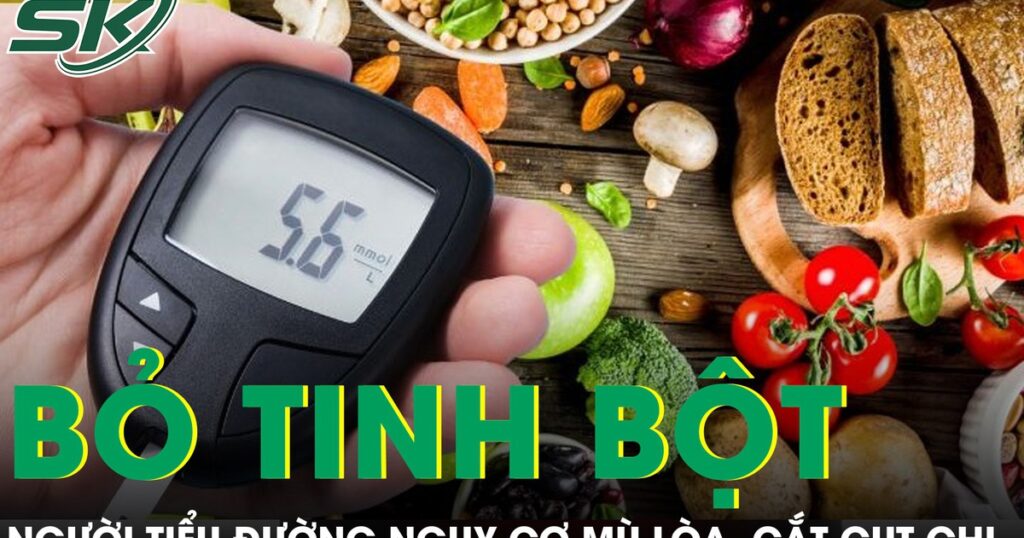 Sai lầm khi bỏ tinh bột hoàn toàn khiến người tiểu đường đối mặt nguy cơ mù lòa, cắt cụt chi
