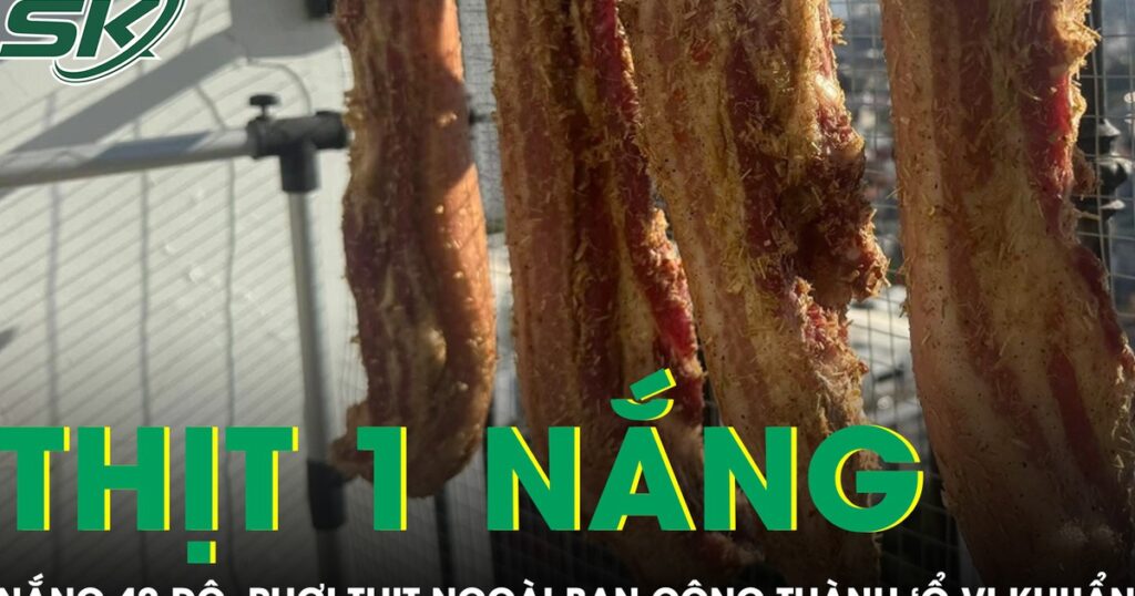 Nắng nóng 40 độ, thịt phơi ngoài ban công thành “ổ vi khuẩn” gây nguy cơ ngộ độc