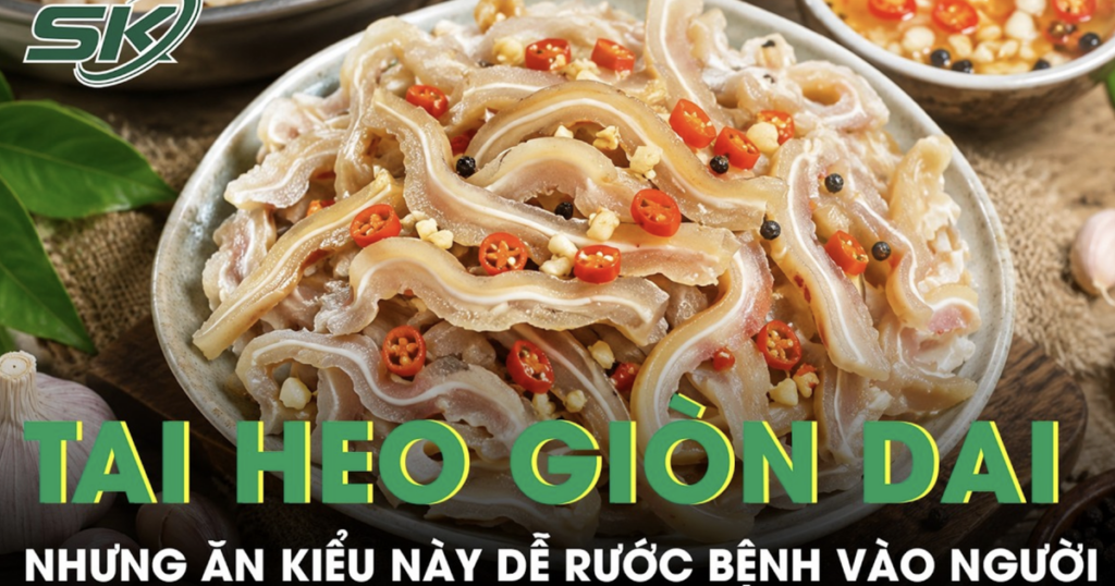 Tai heo giòn dai hấp dẫn nhưng ăn kiểu này dễ rước bệnh vào người