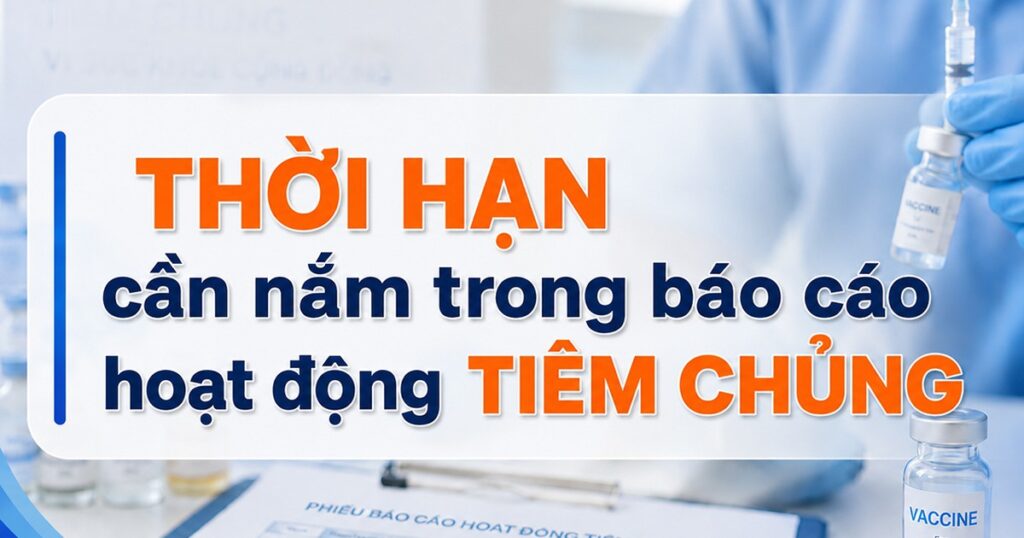 Thời hạn cần nắm trong báo cáo hoạt động tiêm chủng