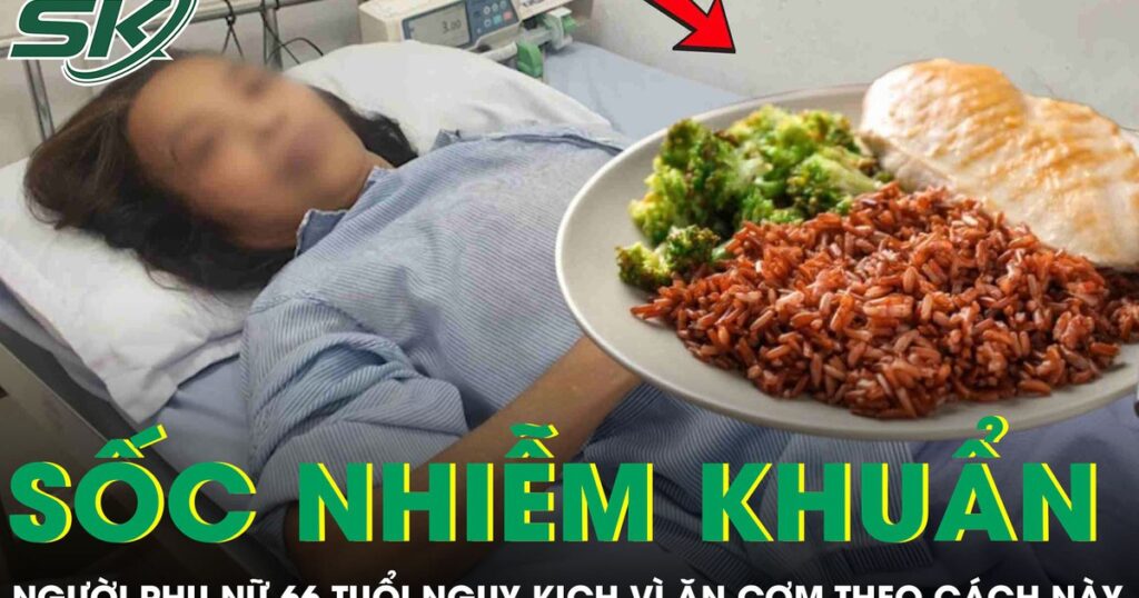Người phụ nữ 66 tuổi sốc nhiễm khuẩn nguy kịch vì ăn cơm theo cách này