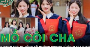 Mồ côi cha từ năm 3 tuổi, 3 chị em sinh ba cùng đỗ trường chuyên khiến mẹ bật khóc ‘vừa mừng vừa lo’